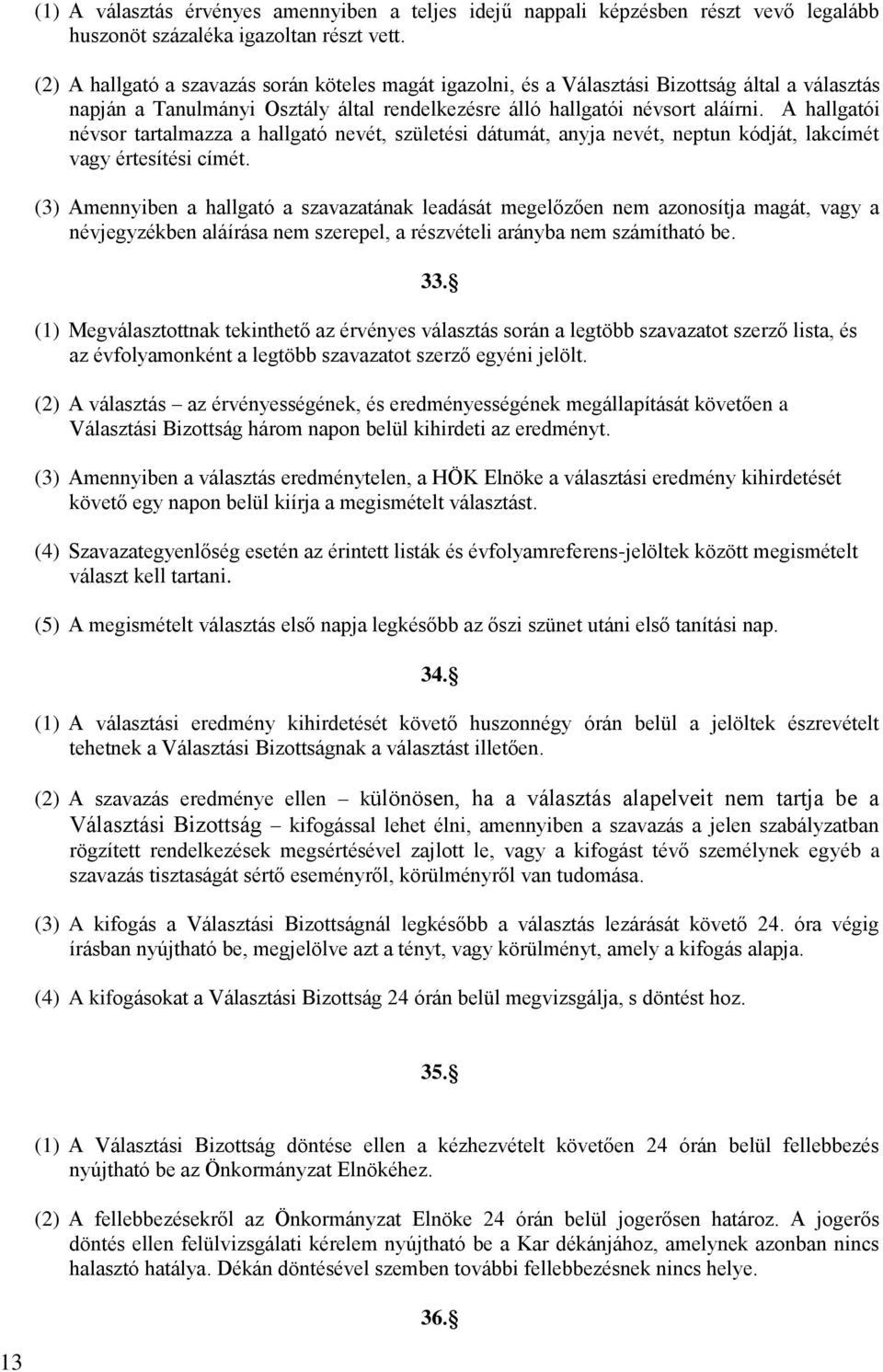 A hallgatói névsor tartalmazza a hallgató nevét, születési dátumát, anyja nevét, neptun kódját, lakcímét vagy értesítési címét.