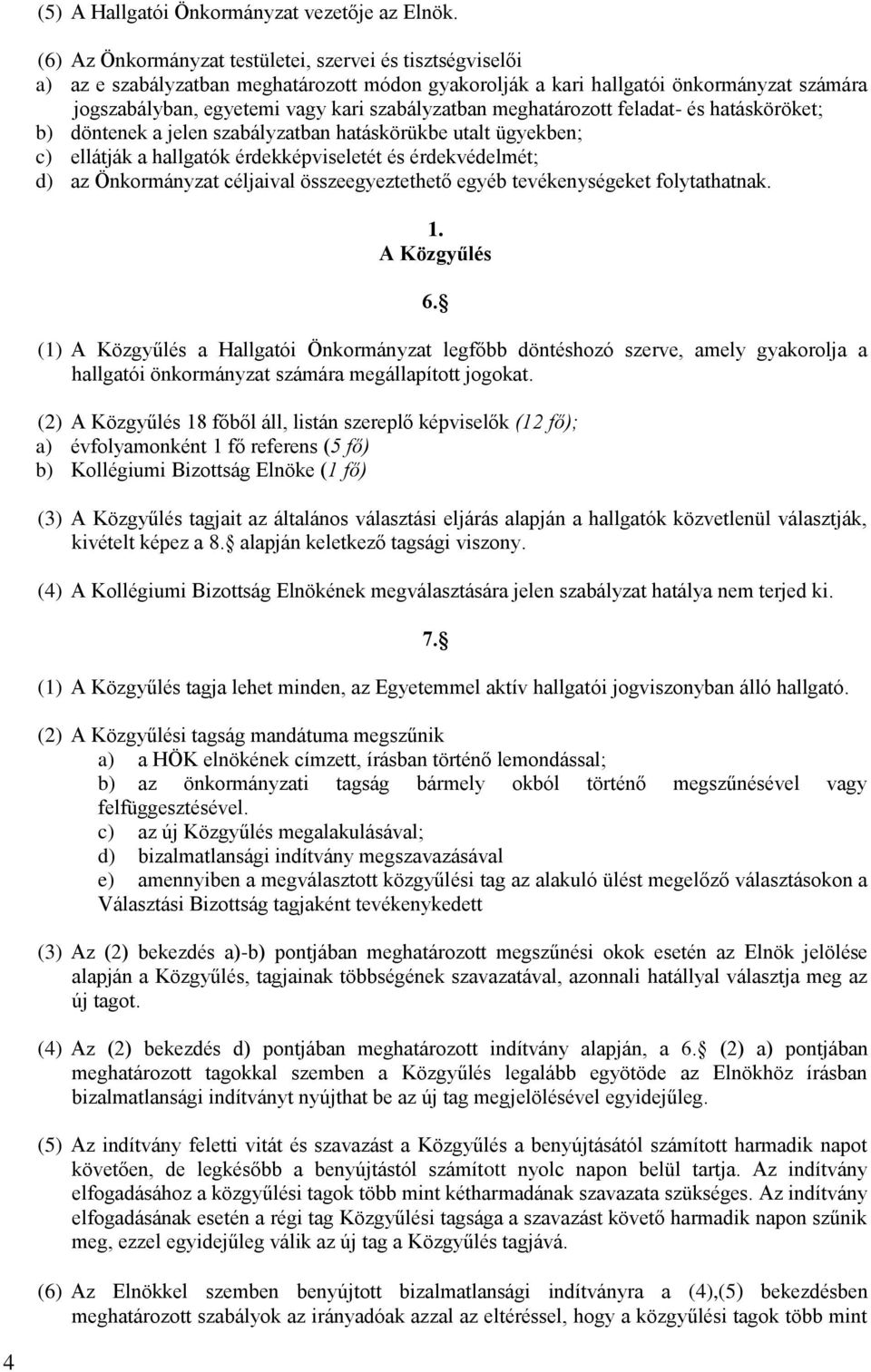 meghatározott feladat- és hatásköröket; b) döntenek a jelen szabályzatban hatáskörükbe utalt ügyekben; c) ellátják a hallgatók érdekképviseletét és érdekvédelmét; d) az Önkormányzat céljaival