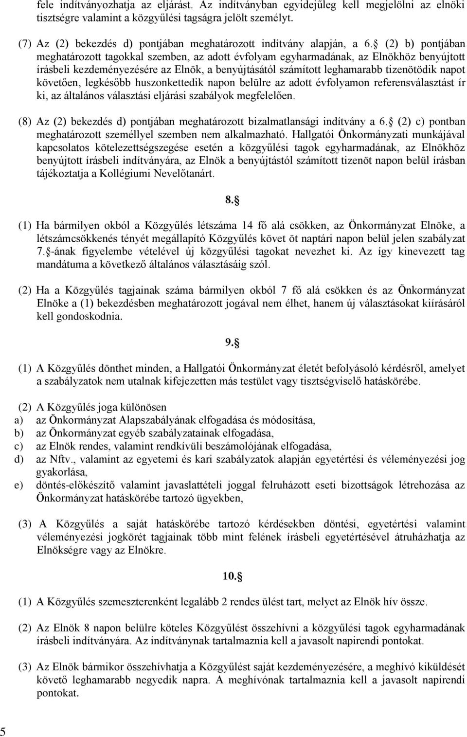 (2) b) pontjában meghatározott tagokkal szemben, az adott évfolyam egyharmadának, az Elnökhöz benyújtott írásbeli kezdeményezésére az Elnök, a benyújtásától számított leghamarabb tizenötödik napot