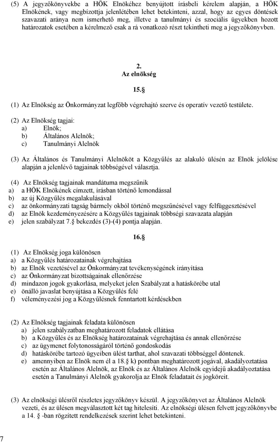 Az elnökség (1) Az Elnökség az Önkormányzat legfőbb végrehajtó szerve és operatív vezető testülete. (2) Az Elnökség tagjai: a) Elnök; b) Általános Alelnök; c) Tanulmányi Alelnök 15.