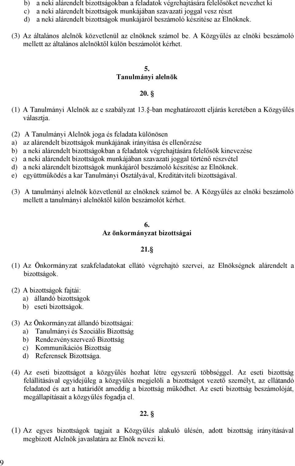 Tanulmányi alelnök 20. (1) A Tanulmányi Alelnök az e szabályzat 13. -ban meghatározott eljárás keretében a Közgyűlés választja.