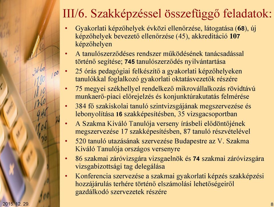 működésének tanácsadással történő segítése; 745 tanulószerződés nyilvántartása 25 órás pedagógiai felkészítő a gyakorlati képzőhelyeken tanulókkal foglalkozó gyakorlati oktatásvezetők részére 75