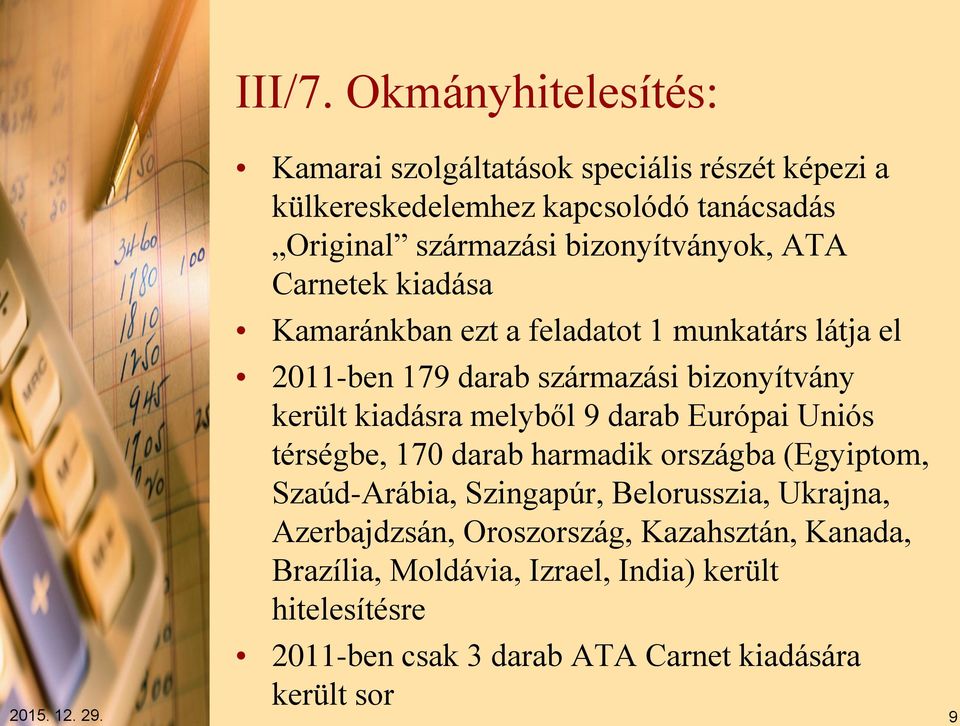 ATA Carnetek kiadása Kamaránkban ezt a feladatot 1 munkatárs látja el 2011-ben 179 darab származási bizonyítvány került kiadásra melyből 9 darab