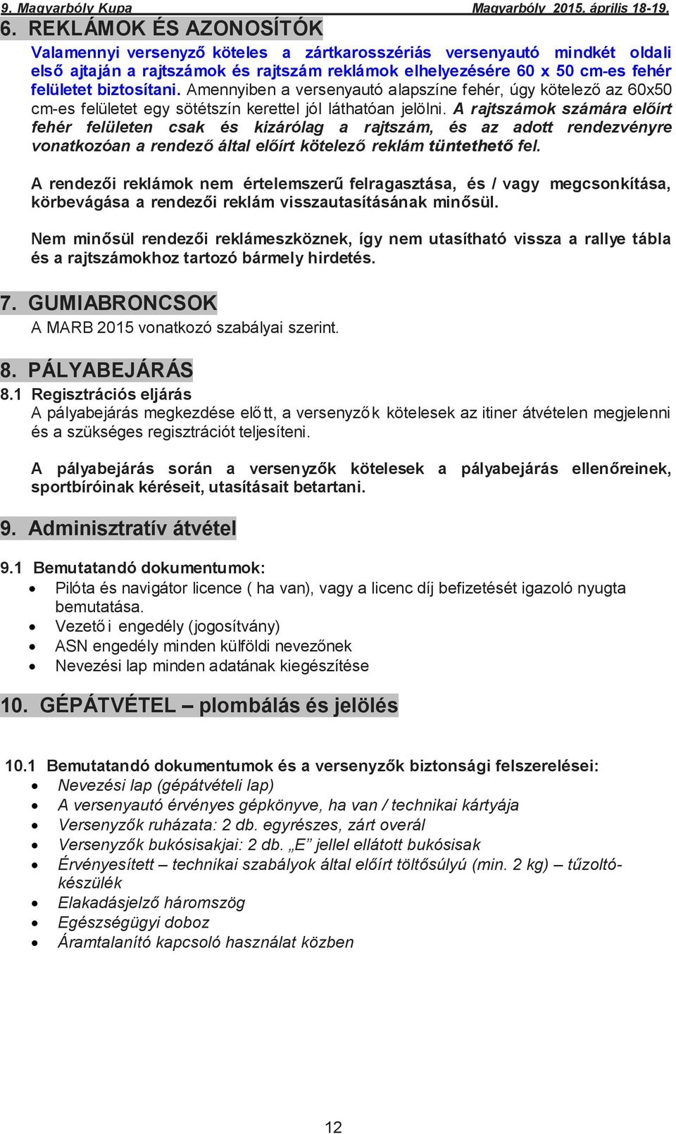 A rajtszámok számára előírt fehér felületen csak és kizárólag a rajtszám, és az adott rendezvényre vonatkozóan a rendező által előírt kötelező reklám tüntethető fel.