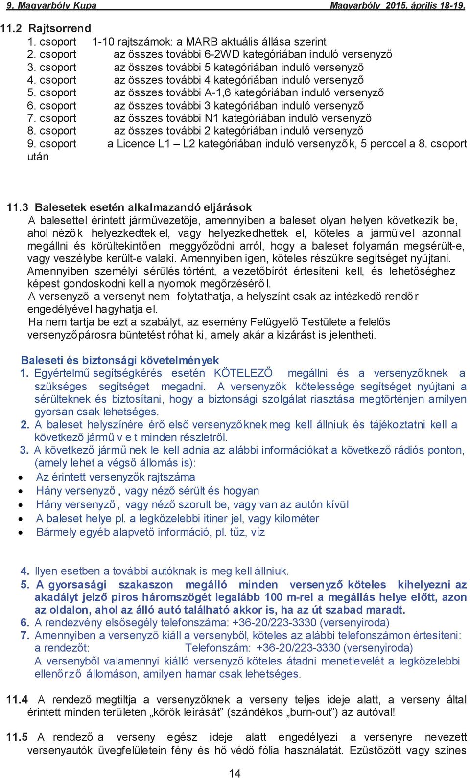 csoport az összes további 3 kategóriában induló versenyző 7. csoport az összes további N1 kategóriában induló versenyző 8. csoport az összes további 2 kategóriában induló versenyző 9.