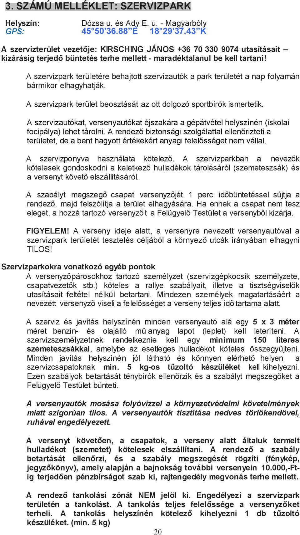 A szervizpark területére behajtott szervizautók a park területét a nap folyamán bármikor elhagyhatják. A szervizpark terület beosztását az ott dolgozó sportbírók ismertetik.