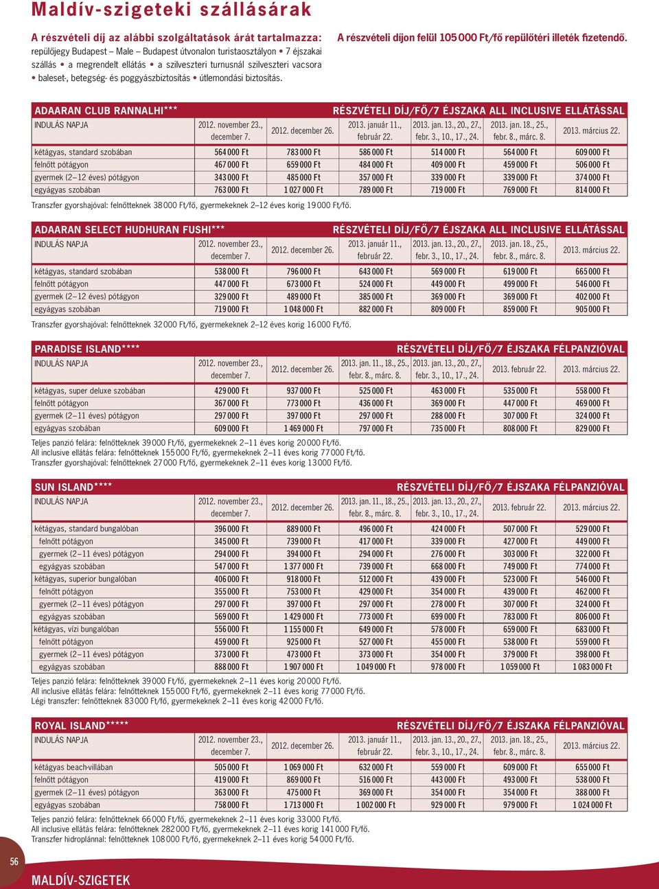 ADAARAN CLUB RANNALHI kétágyas, standard szobában 54 000 Ft 47 000 Ft 343 000 Ft 73 000 Ft 783 000 Ft 59 000 Ft 485 000 Ft 1 027 000 Ft RÉSZVÉTELI DÍJ/FÔ/7 ÉJSZAKA ALL INCLUSIVE ELLÁTÁSSAL 58 000 Ft