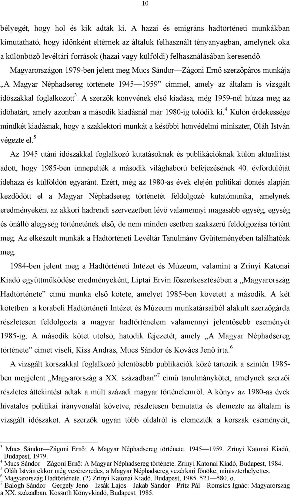 keresendő. Magyarországon 1979-ben jelent meg Mucs Sándor Zágoni Ernő szerzőpáros munkája A Magyar Néphadsereg története 1945 1959 címmel, amely az általam is vizsgált időszakkal foglalkozott 3.