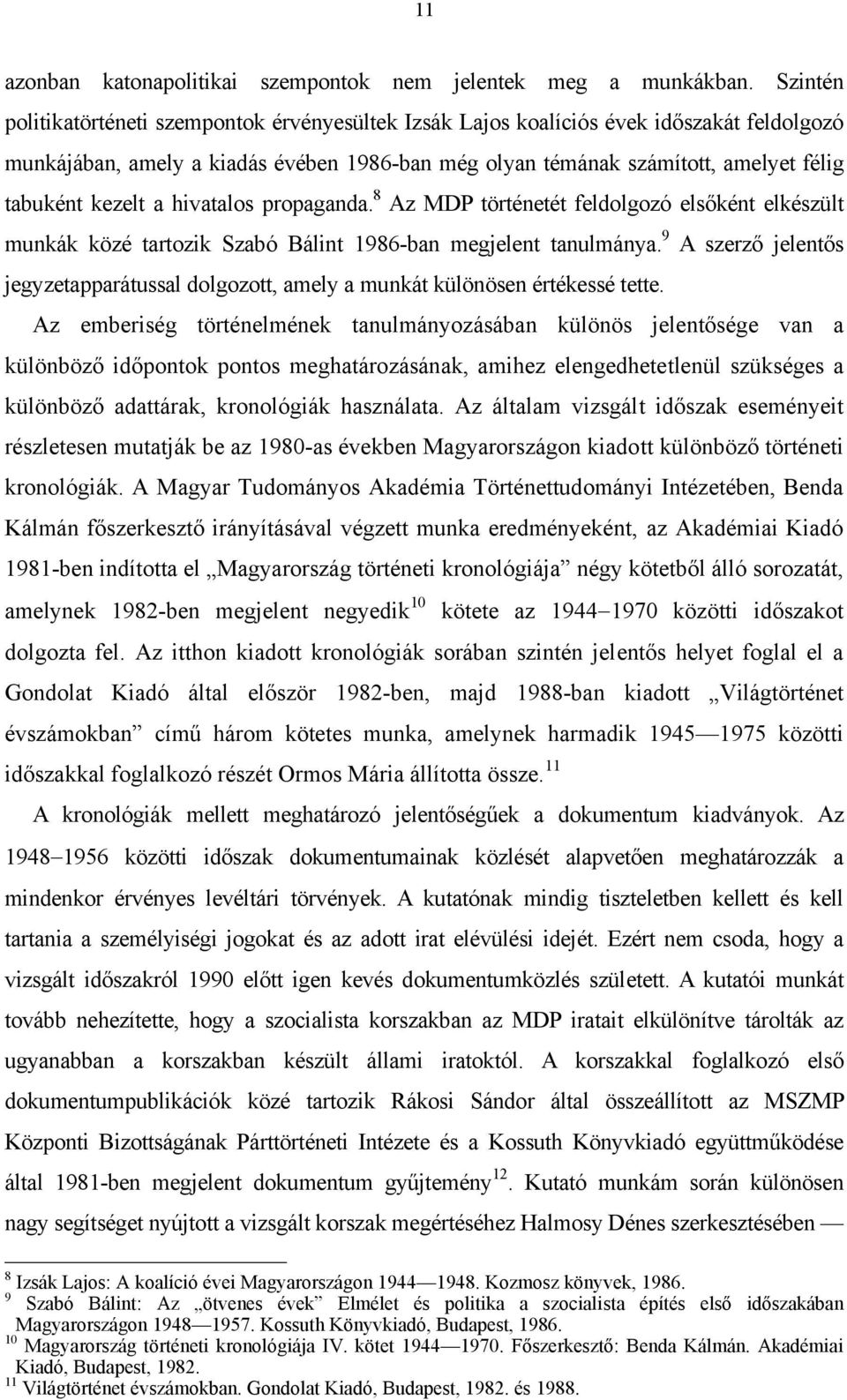 kezelt a hivatalos propaganda. 8 Az MDP történetét feldolgozó elsőként elkészült munkák közé tartozik Szabó Bálint 1986-ban megjelent tanulmánya.