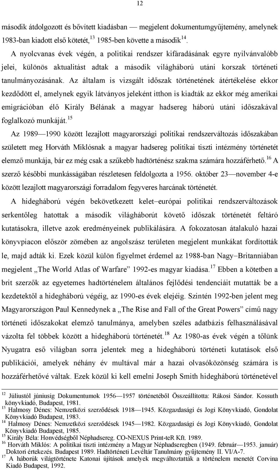 Az általam is vizsgált időszak történetének átértékelése ekkor kezdődött el, amelynek egyik látványos jeleként itthon is kiadták az ekkor még amerikai emigrációban élő Király Bélának a magyar