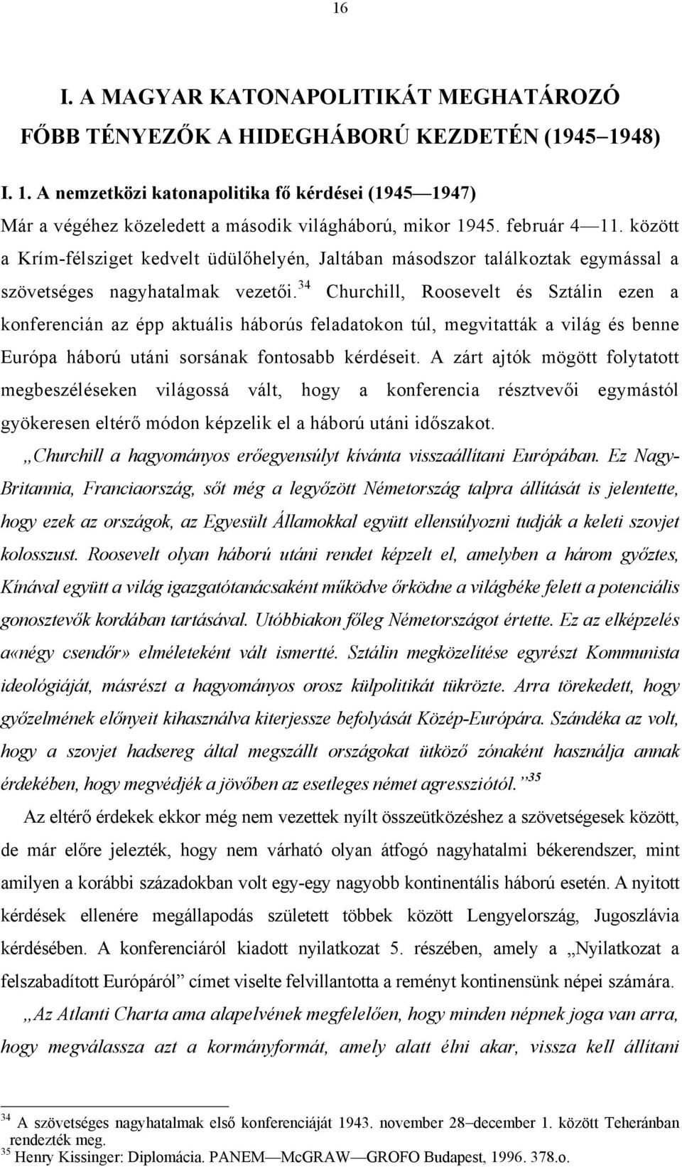 34 Churchill, Roosevelt és Sztálin ezen a konferencián az épp aktuális háborús feladatokon túl, megvitatták a világ és benne Európa háború utáni sorsának fontosabb kérdéseit.