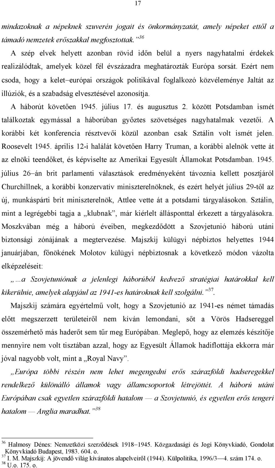 Ezért nem csoda, hogy a kelet európai országok politikával foglalkozó közvéleménye Jaltát az illúziók, és a szabadság elvesztésével azonosítja. A háborút követően 1945. július 17. és augusztus 2.