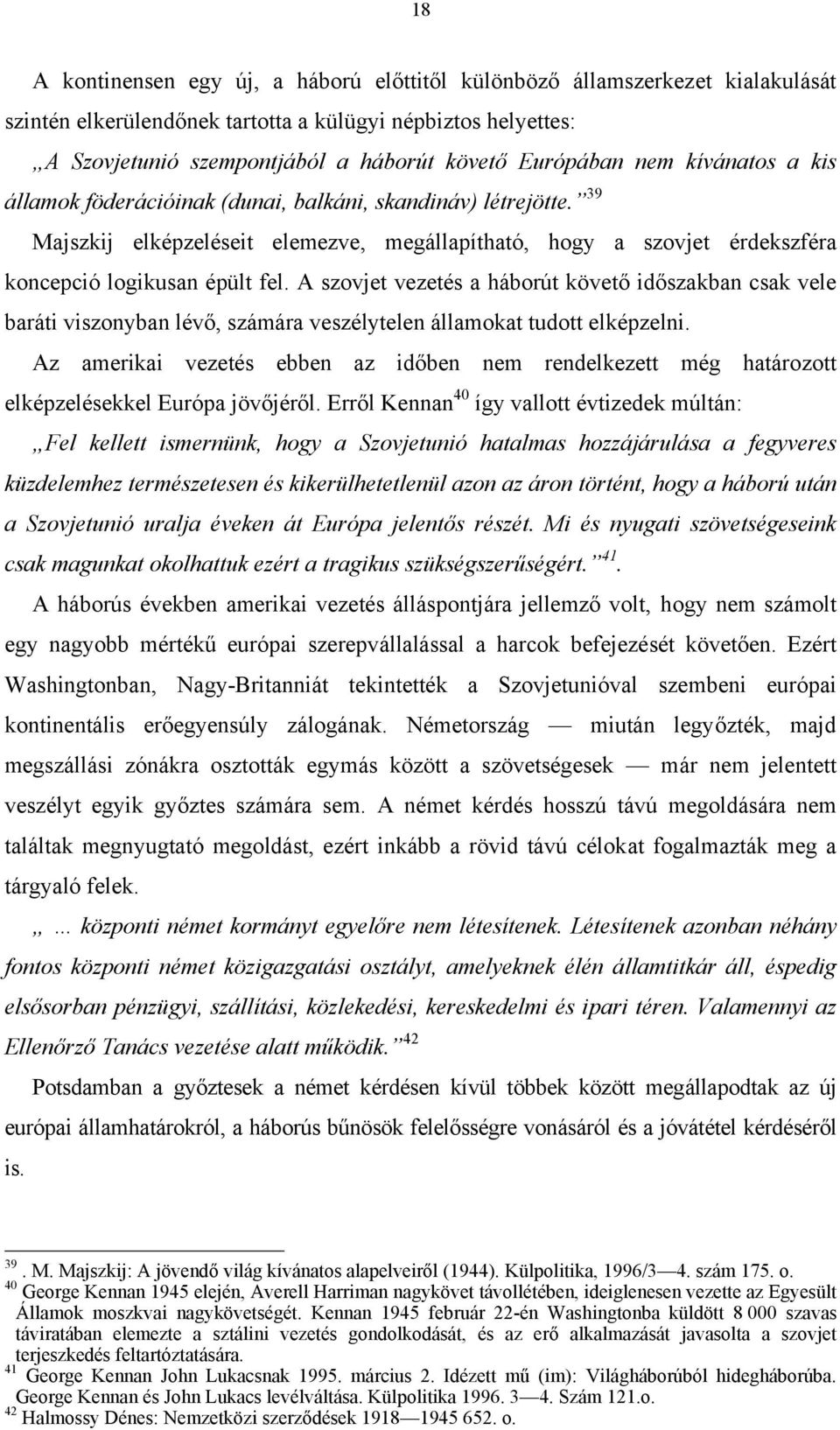 A szovjet vezetés a háborút követő időszakban csak vele baráti viszonyban lévő, számára veszélytelen államokat tudott elképzelni.