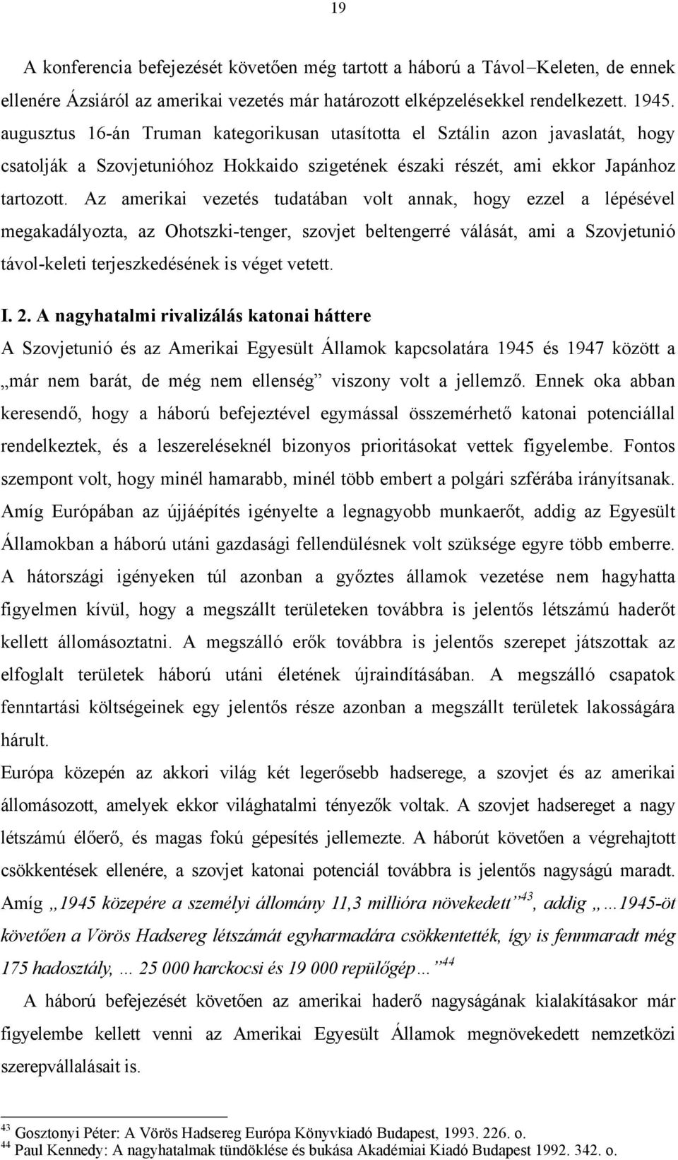 Az amerikai vezetés tudatában volt annak, hogy ezzel a lépésével megakadályozta, az Ohotszki-tenger, szovjet beltengerré válását, ami a Szovjetunió távol-keleti terjeszkedésének is véget vetett. I. 2.