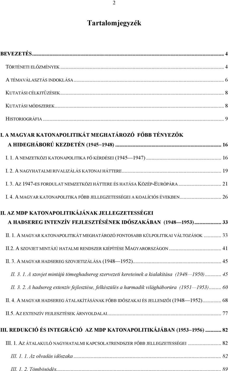 A NAGYHATALMI RIVALIZÁLÁS KATONAI HÁTTERE... 19 I. 3. AZ 1947-ES FORDULAT NEMZETKÖZI HÁTTERE ÉS HATÁSA KÖZÉP-EURÓPÁRA... 21 I. 4. A MAGYAR KATONAPOLITIKA FŐBB JELLEGZETESSÉGEI A KOALÍCIÓS ÉVEKBEN.