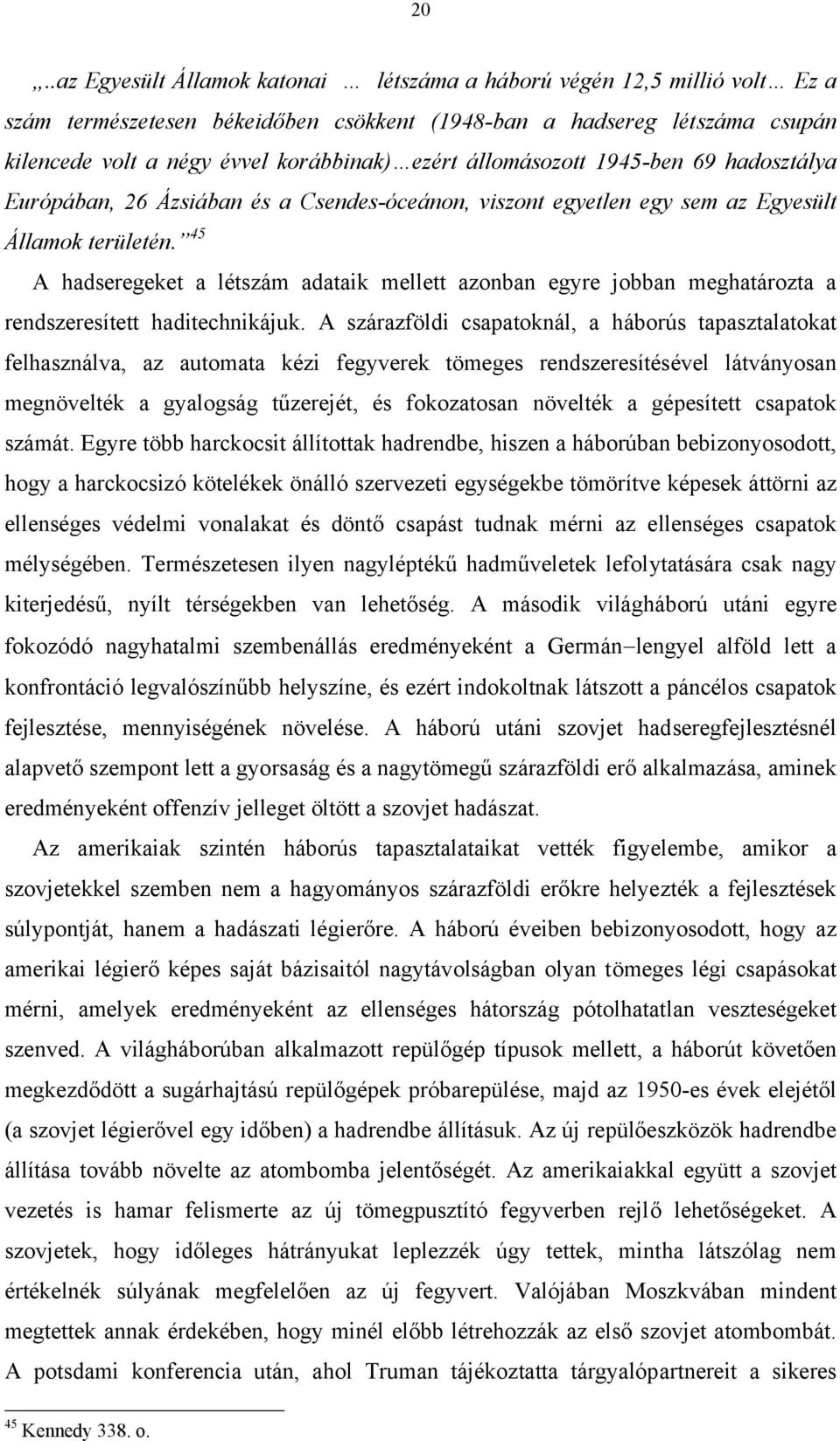 45 A hadseregeket a létszám adataik mellett azonban egyre jobban meghatározta a rendszeresített haditechnikájuk.