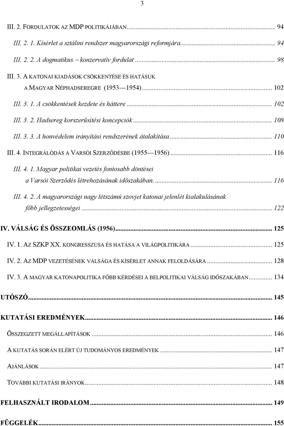 .. 110 III. 4. INTEGRÁLÓDÁS A VARSÓI SZERZŐDÉSBE (1955 1956)... 116 III. 4. 1. Magyar politikai vezetés fontosabb döntései a Varsói Szerződés létrehozásának időszakában.... 116 III. 4. 2.