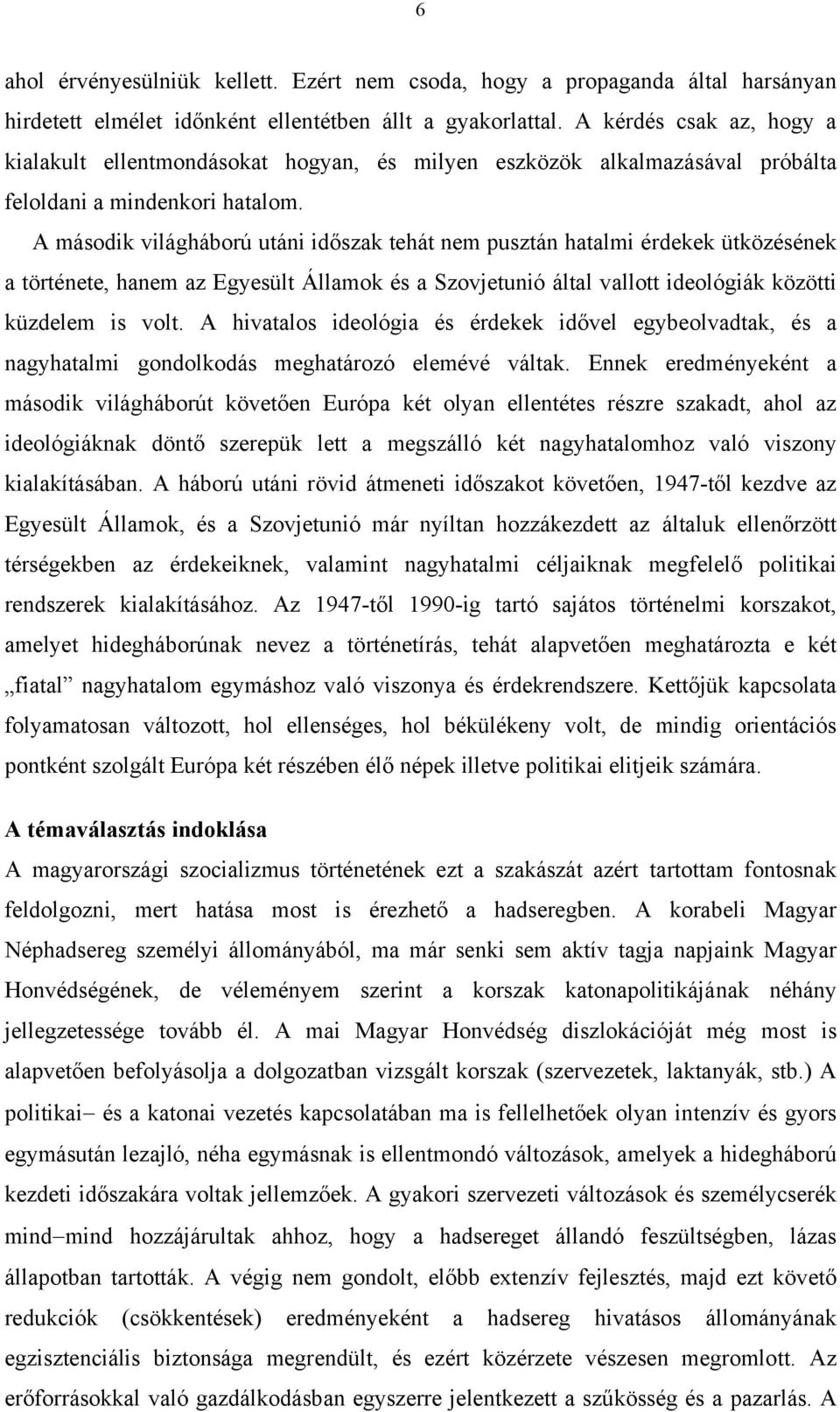 A második világháború utáni időszak tehát nem pusztán hatalmi érdekek ütközésének a története, hanem az Egyesült Államok és a Szovjetunió által vallott ideológiák közötti küzdelem is volt.