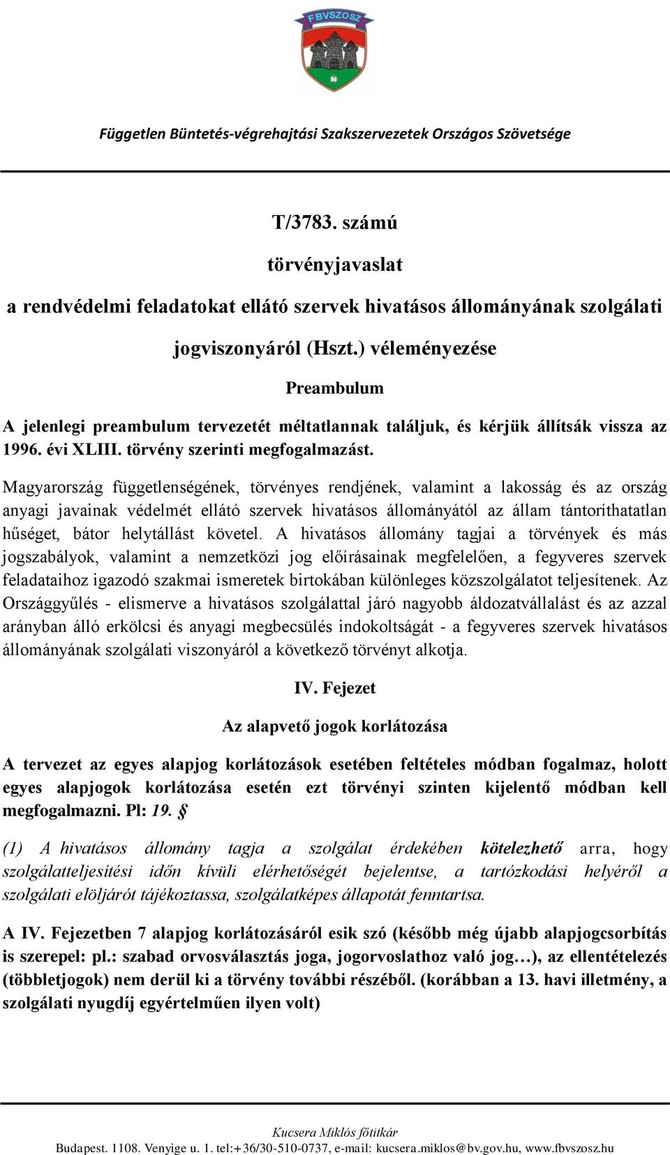 Magyarország függetlenségének, törvényes rendjének, valamint a lakosság és az ország anyagi javainak védelmét ellátó szervek hivatásos állományától az állam tántoríthatatlan hűséget, bátor