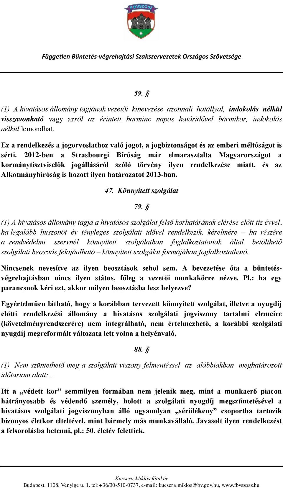 2012-ben a Strasbourgi Bíróság már elmarasztalta Magyarországot a kormánytisztviselők jogállásáról szóló törvény ilyen rendelkezése miatt, és az Alkotmánybíróság is hozott ilyen határozatot 2013-ban.