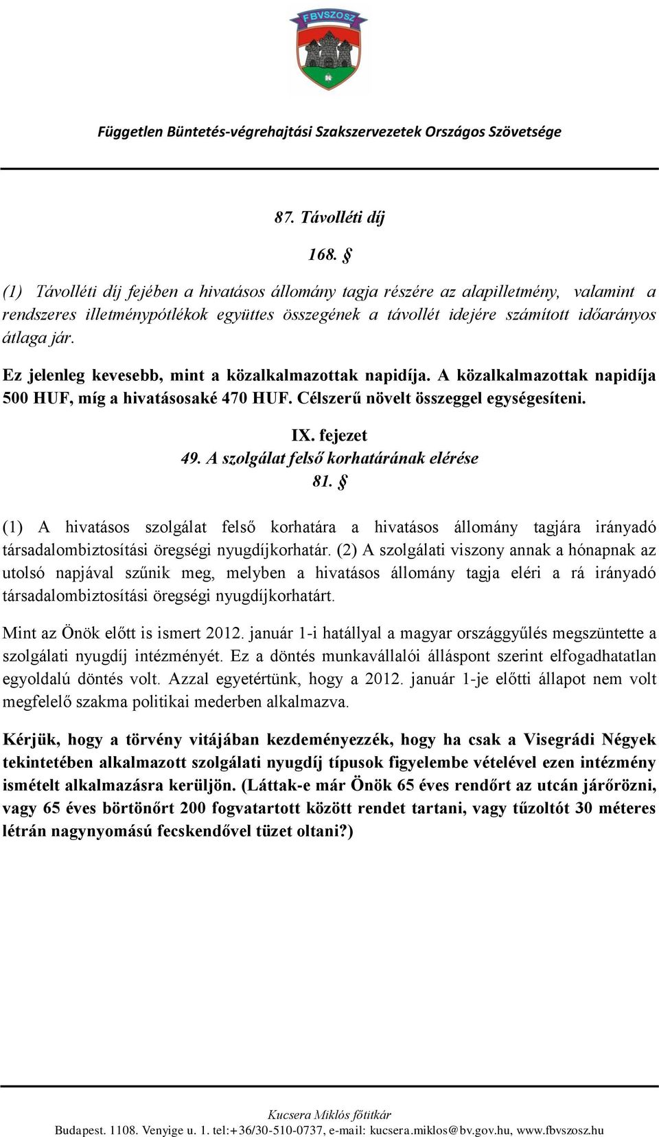 Ez jelenleg kevesebb, mint a közalkalmazottak napidíja. A közalkalmazottak napidíja 500 HUF, míg a hivatásosaké 470 HUF. Célszerű növelt összeggel egységesíteni. IX. fejezet 49.