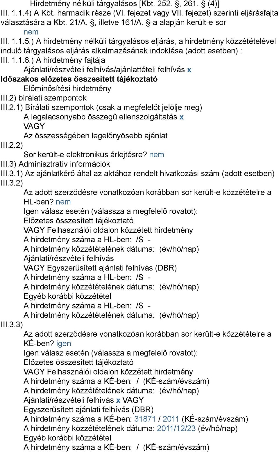 ) A hirdetmény fajtája Ajánlati/részvételi felhívás/ajánlattételi felhívás x Időszakos előzetes összesített tájékoztató Előminősítési hirdetmény III.2)