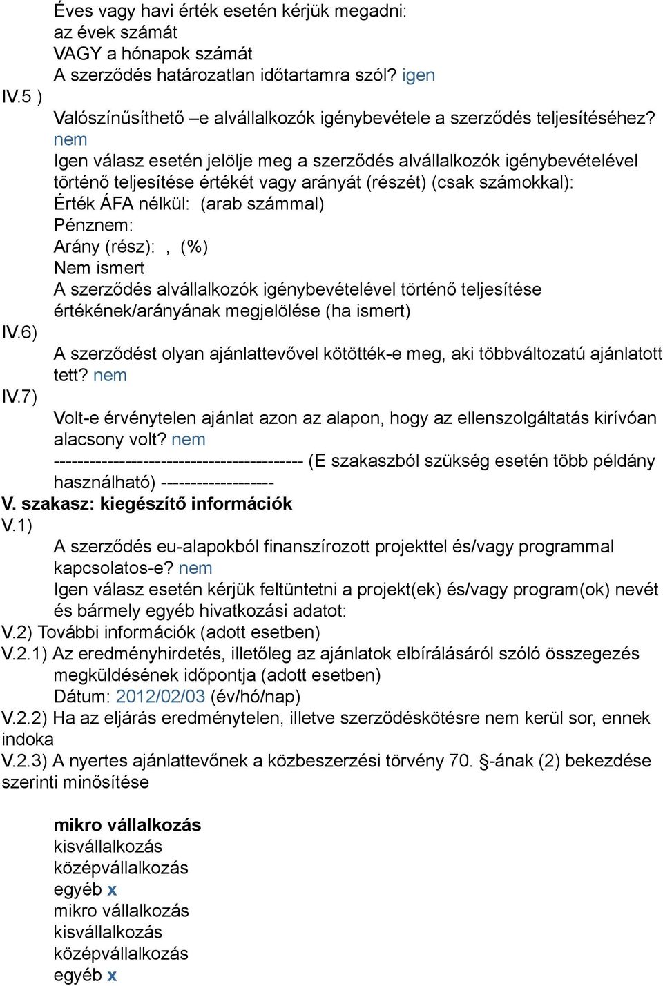 nem Igen válasz esetén jelölje meg a szerződés alvállalkozók igénybevételével történő teljesítése értékét vagy arányát (részét) (csak számokkal): Érték ÁFA nélkül: (arab számmal) Pénznem: Arány