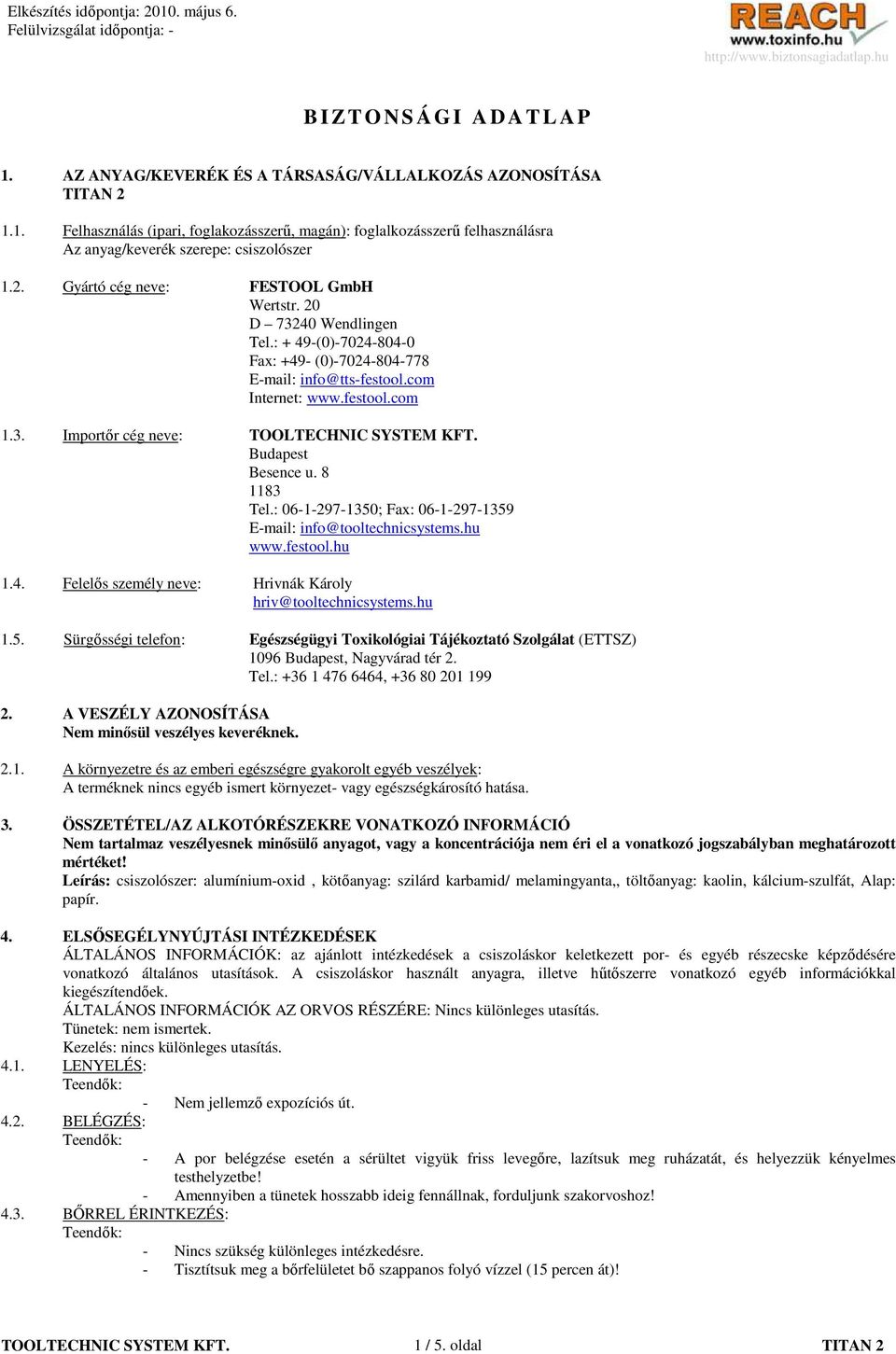 Budapest Besence u. 8 1183 Tel.: 06-1-297-1350; Fax: 06-1-297-1359 E-mail: info@tooltechnicsystems.hu www.festool.hu 1.4. Felelıs személy neve: Hrivnák Károly hriv@tooltechnicsystems.hu 1.5. Sürgısségi telefon: Egészségügyi Toxikológiai Tájékoztató Szolgálat (ETTSZ) 1096 Budapest, Nagyvárad tér 2.