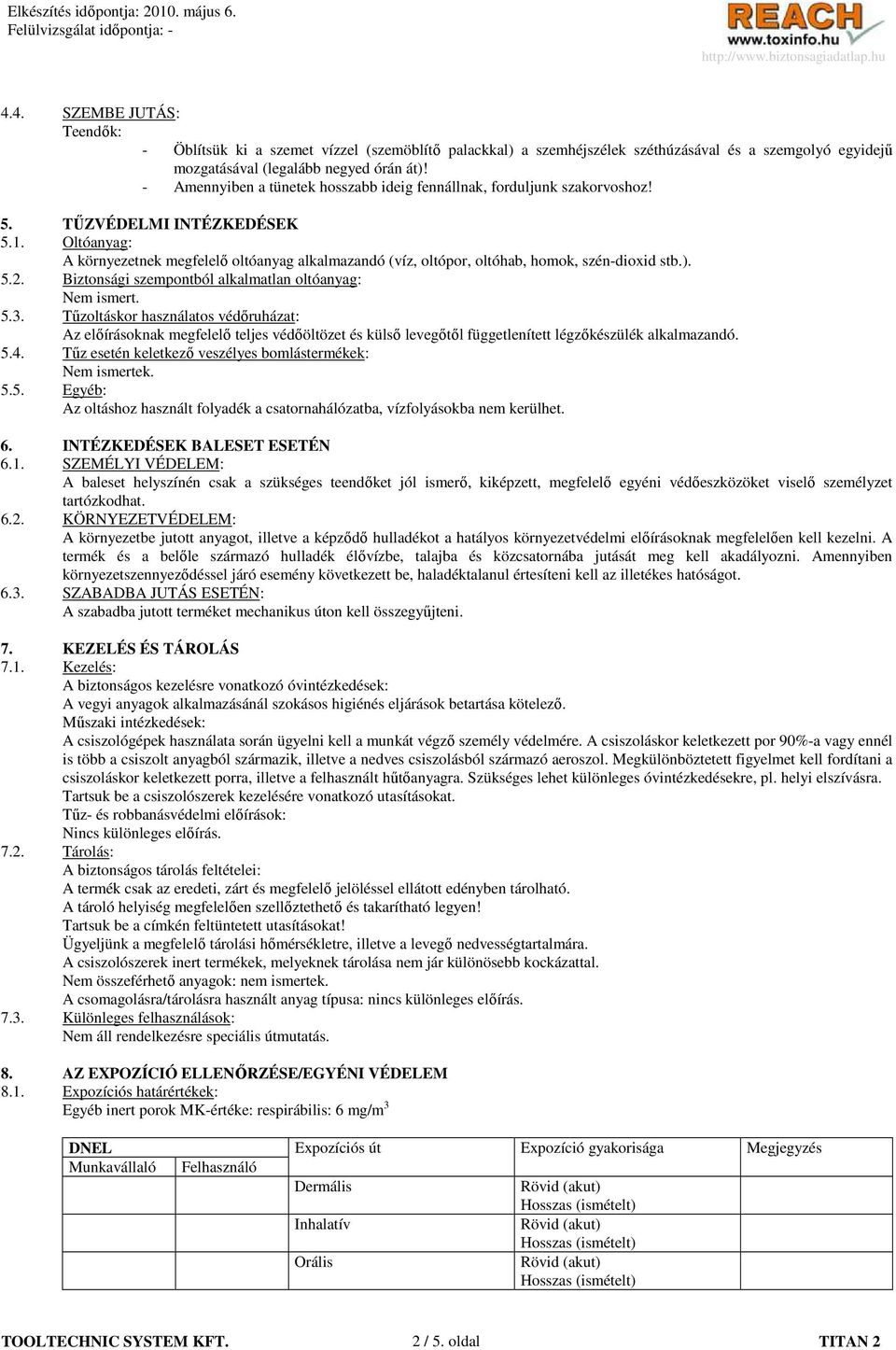 Oltóanyag: A környezetnek megfelelı oltóanyag alkalmazandó (víz, oltópor, oltóhab, homok, szén-dioxid stb.). 5.2. Biztonsági szempontból alkalmatlan oltóanyag: Nem ismert. 5.3.