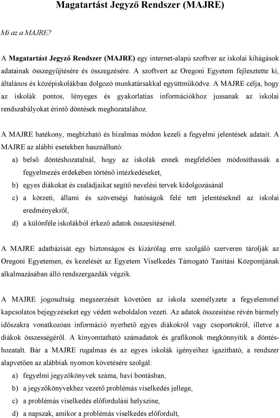 A MAJRE célja, hogy az iskolák pontos, lényeges és gyakorlatias információkhoz jussanak az iskolai rendszabályokat érintő döntések meghozatalához.