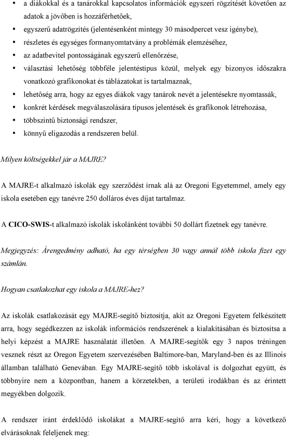 vonatkozó grafikonokat és táblázatokat is tartalmaznak, lehetőség arra, hogy az egyes diákok vagy tanárok nevét a jelentésekre nyomtassák, konkrét kérdések megválaszolására típusos jelentések és