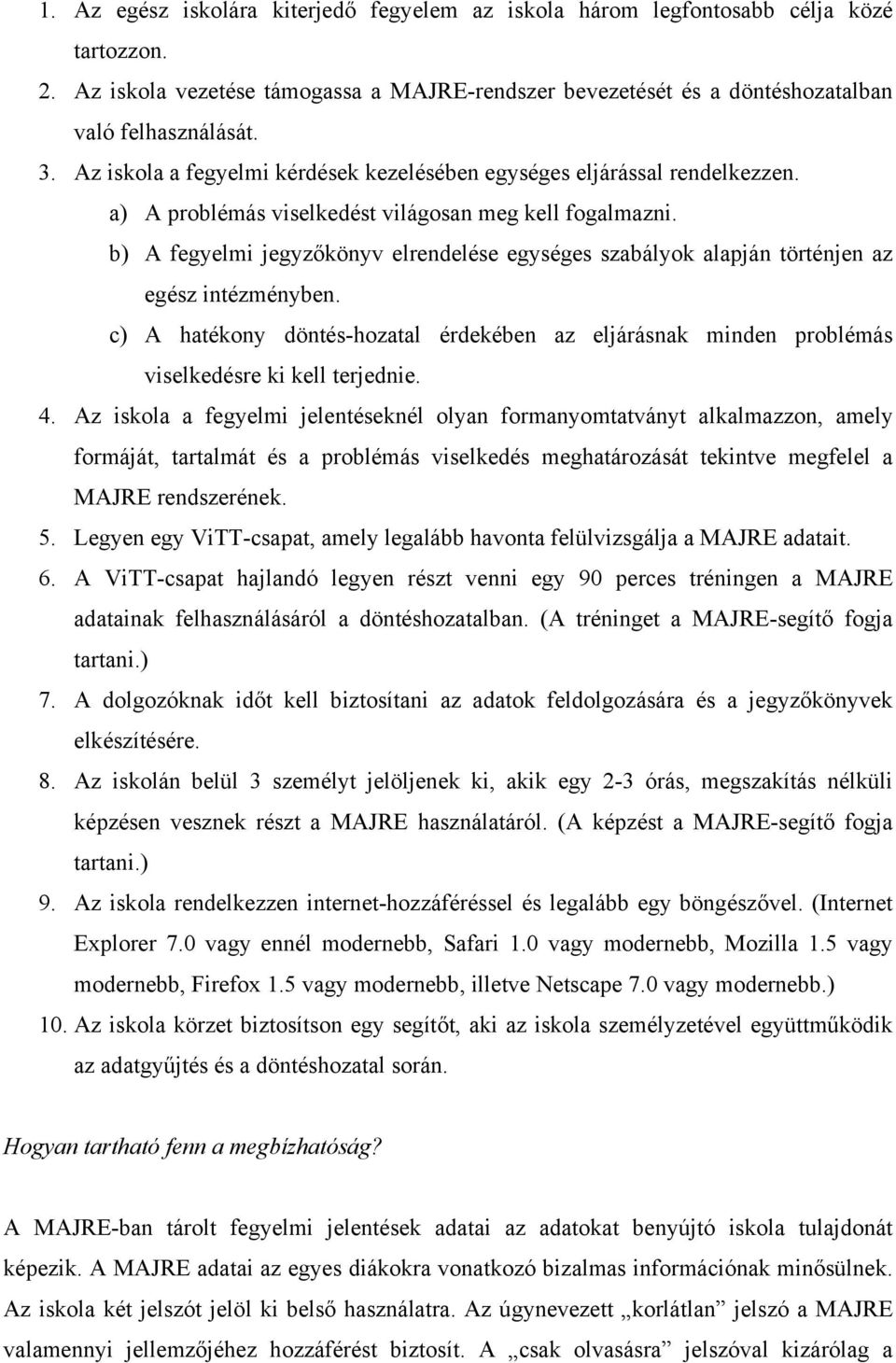 b) A fegyelmi jegyzőkönyv elrendelése egységes szabályok alapján történjen az egész intézményben. c) A hatékony döntés-hozatal érdekében az eljárásnak minden problémás viselkedésre ki kell terjednie.