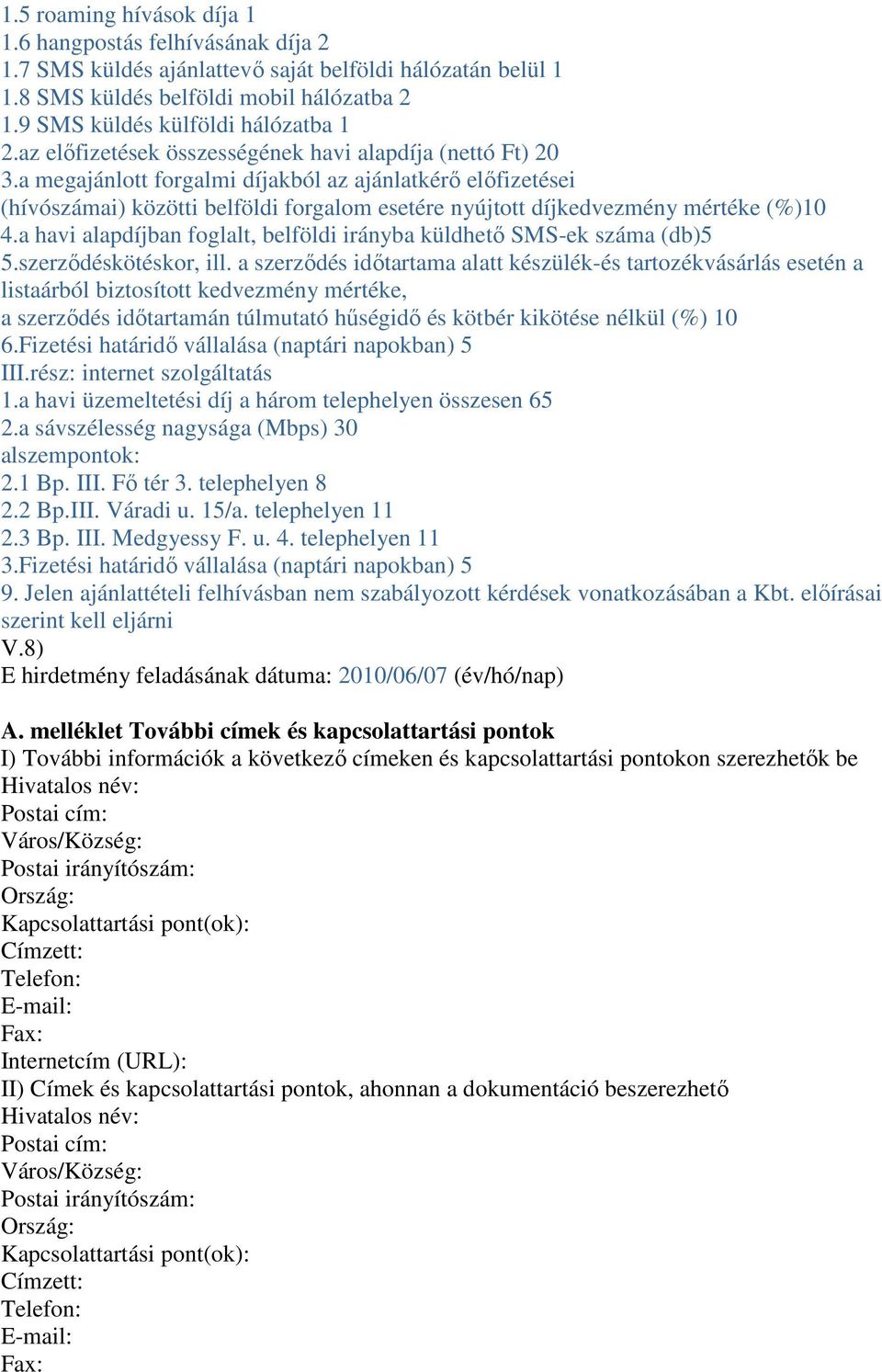 a megajánlott forgalmi díjakból az ajánlatkérı elıfizetései (hívószámai) közötti belföldi forgalom esetére nyújtott díjkedvezmény mértéke (%)10 4.