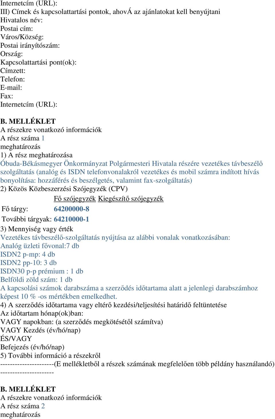 MELLÉKLET A részekre vonatkozó információk A rész száma 1 meghatározás 1) A rész meghatározása Óbuda-Békásmegyer Önkormányzat Polgármesteri Hivatala részére vezetékes távbeszélı szolgáltatás (analóg