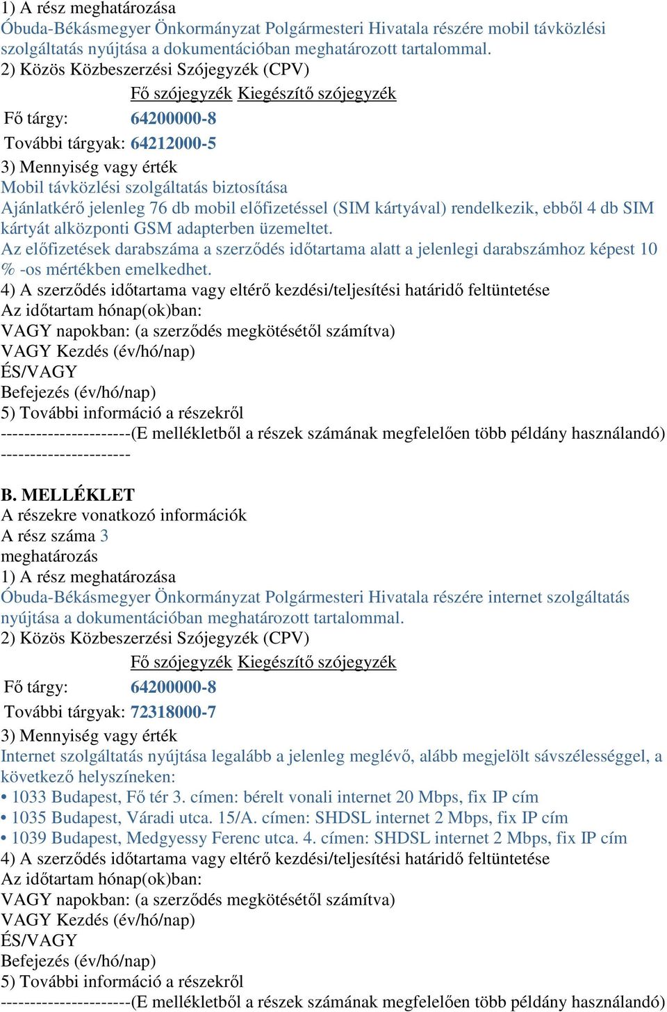 Ajánlatkérı jelenleg 76 db mobil elıfizetéssel (SIM kártyával) rendelkezik, ebbıl 4 db SIM kártyát alközponti GSM adapterben üzemeltet.