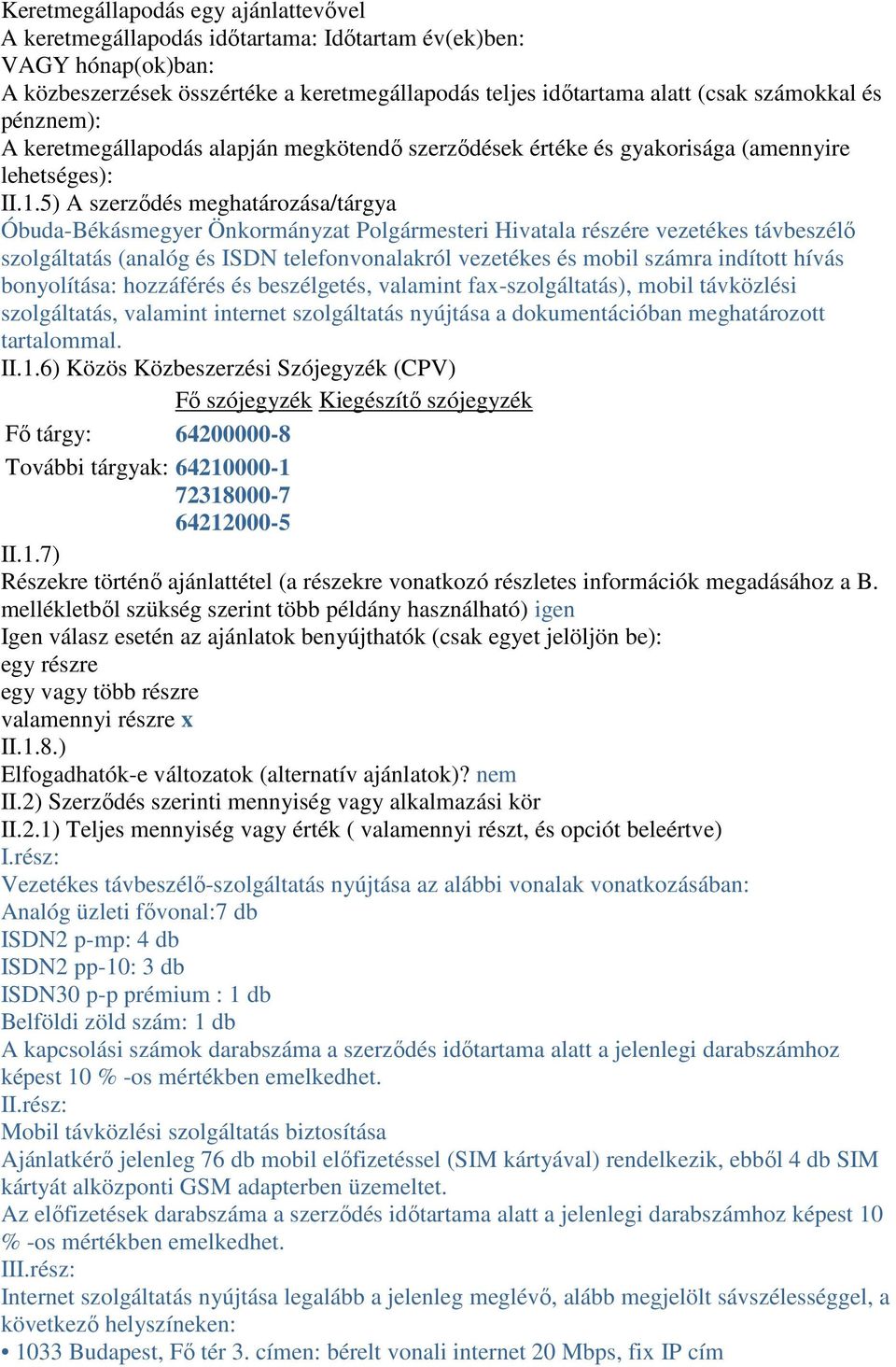 5) A szerzıdés meghatározása/tárgya Óbuda-Békásmegyer Önkormányzat Polgármesteri Hivatala részére vezetékes távbeszélı szolgáltatás (analóg és ISDN telefonvonalakról vezetékes és mobil számra