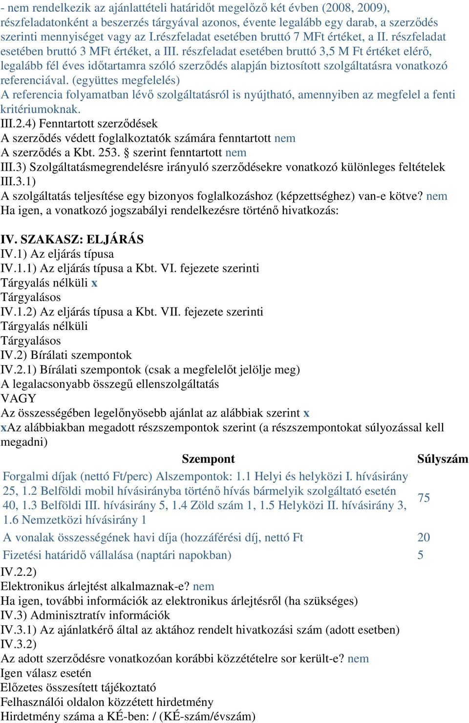 részfeladat esetében bruttó 3,5 M Ft értéket elérı, legalább fél éves idıtartamra szóló szerzıdés alapján biztosított szolgáltatásra vonatkozó referenciával.