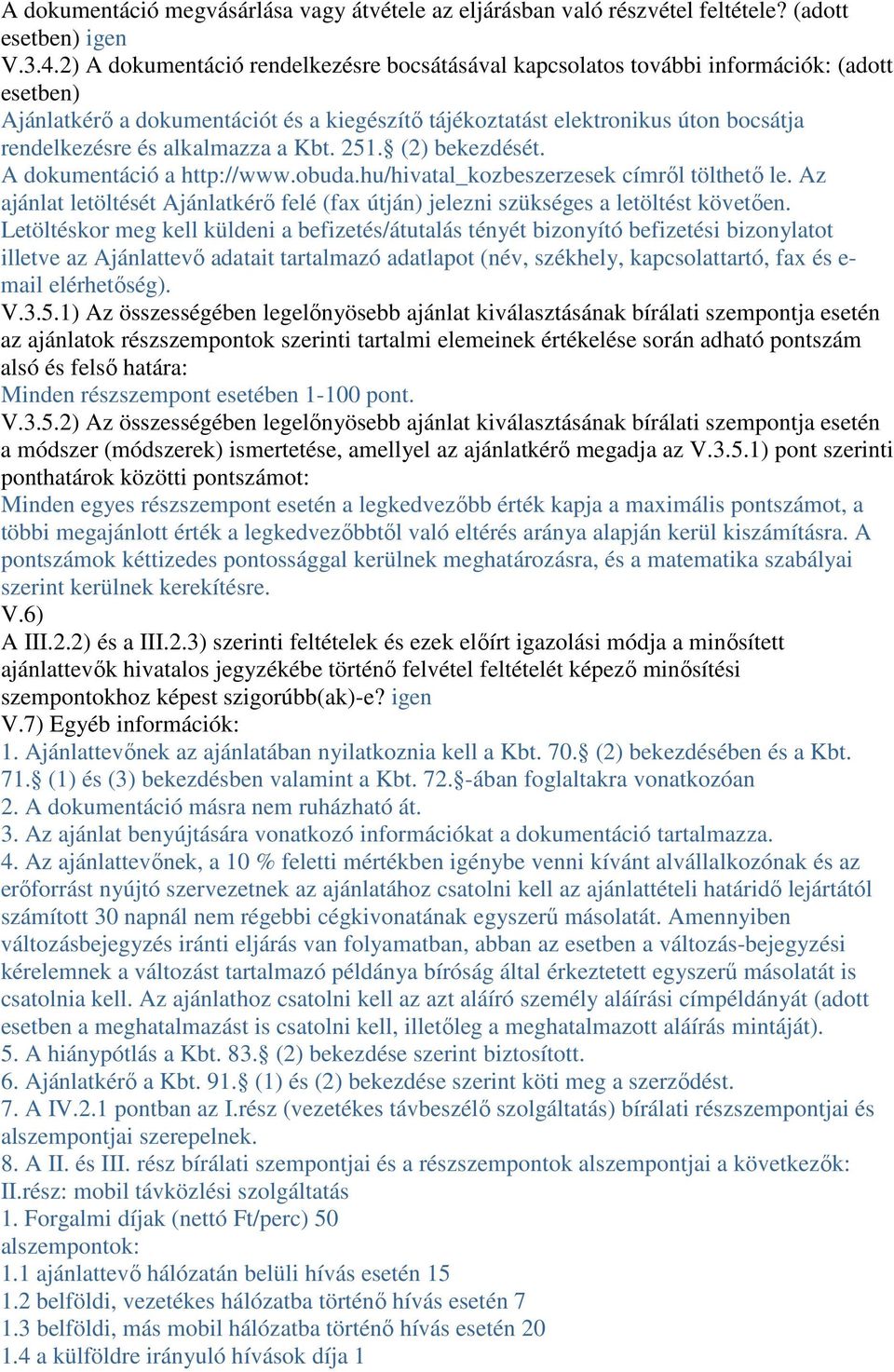 alkalmazza a Kbt. 251. (2) bekezdését. A dokumentáció a http://www.obuda.hu/hivatal_kozbeszerzesek címrıl tölthetı le.