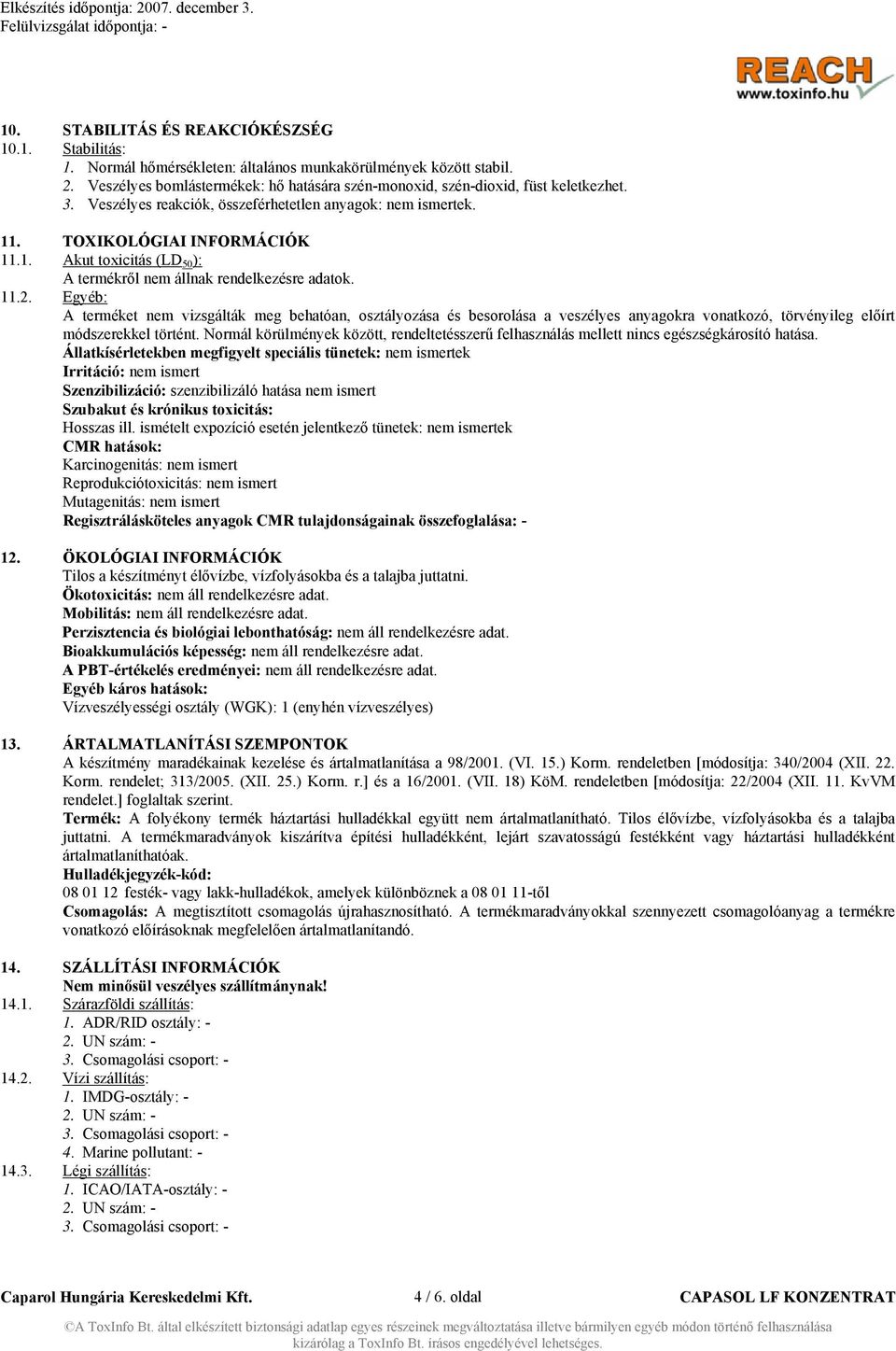 . TOXIKOLÓGIAI INFORMÁCIÓK 11.1. Akut toxicitás (LD 50 ): A termékről nem állnak rendelkezésre adatok. 11.2.