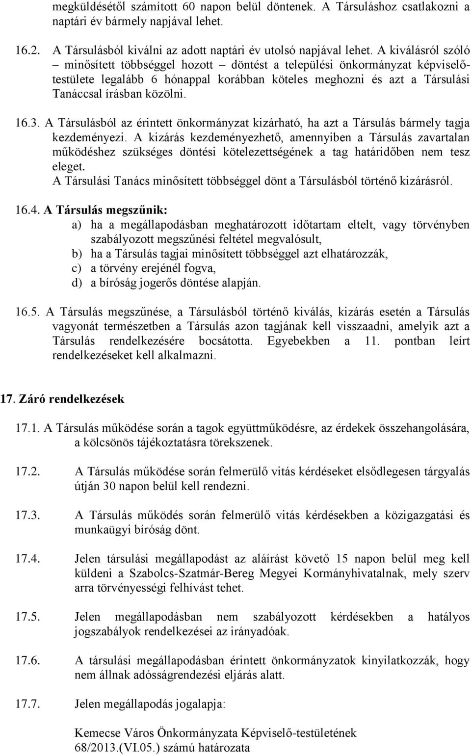 A Társulásból az érintett önkormányzat kizárható, ha azt a Társulás bármely tagja kezdeményezi.