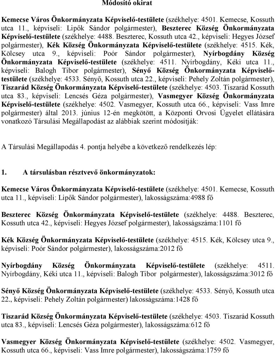 , képviseli: Hegyes József polgármester), Kék Község Önkormányzata Képviselő-testülete (székhelye: 4515. Kék, Kölcsey utca 9.