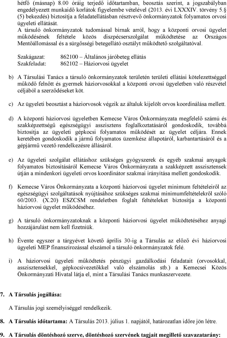 A társuló önkormányzatok tudomással bírnak arról, hogy a központi orvosi ügyelet működésének feltétele közös diszpécserszolgálat működtetése az Országos Mentőállomással és a sürgősségi betegellátó