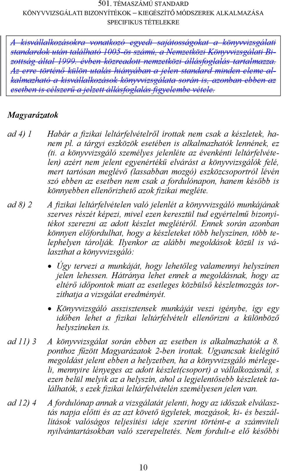 Az erre történő külön utalás hiányában a jelen standard minden eleme alkalmazható a kisvállalkozások könyvvizsgálata során is, azonban ebben az esetben is célszerű a jelzett állásfoglalás figyelembe