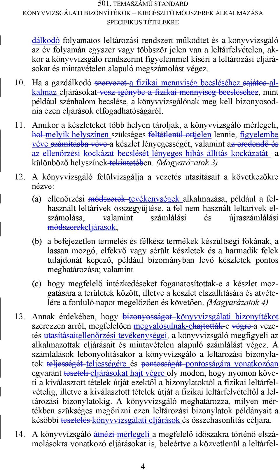 Ha a gazdálkodó szervezet a fizikai mennyiség becsléséhez sajátos alkalmaz eljárásokat vesz igénybe a fizikai mennyiség becsléséhez, mint például szénhalom becslése, a könyvvizsgálónak meg kell