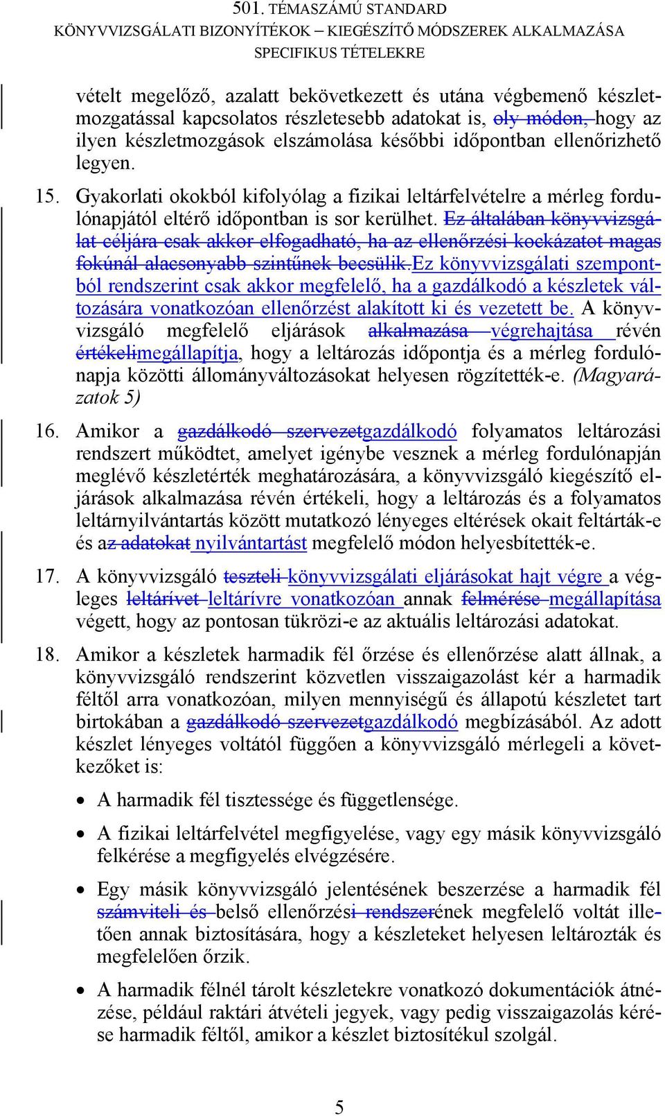 Ez általában könyvvizsgálat céljára csak akkor elfogadható, ha az ellenőrzési kockázatot magas fokúnál alacsonyabb szintűnek becsülik.