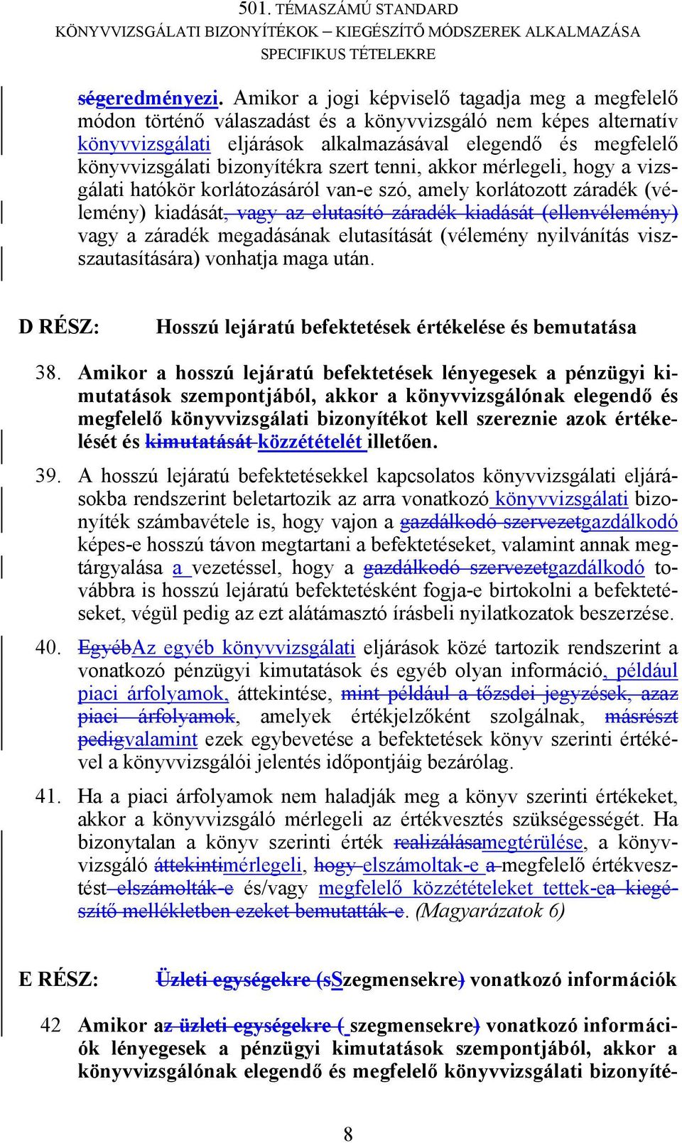 bizonyítékra szert tenni, akkor mérlegeli, hogy a vizsgálati hatókör korlátozásáról van-e szó, amely korlátozott záradék (vélemény) kiadását, vagy az elutasító záradék kiadását (ellenvélemény) vagy a