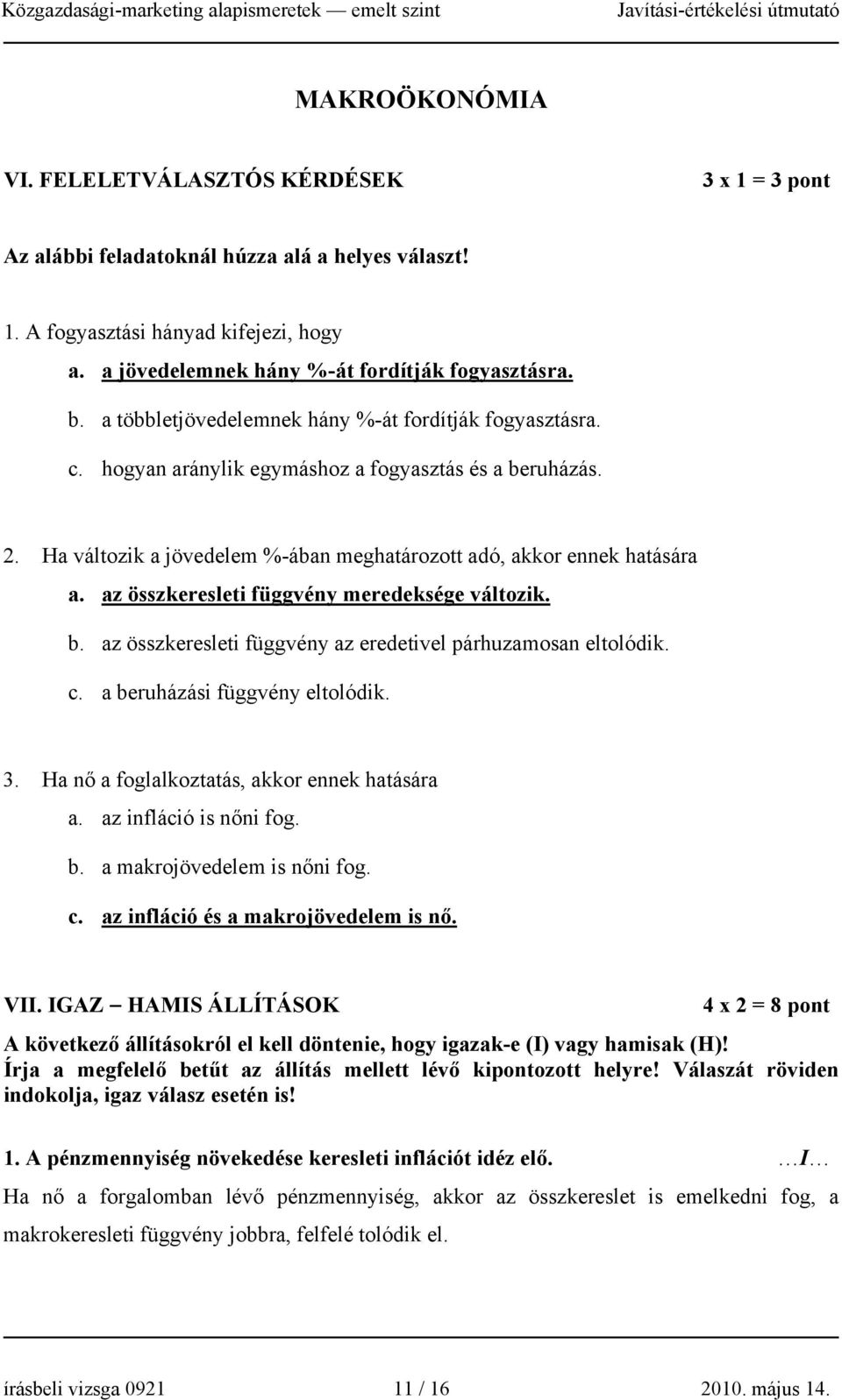 az összkeresleti függvény meredeksége változik. b. az összkeresleti függvény az eredetivel párhuzamosan eltolódik. c. a beruházási függvény eltolódik. 3.