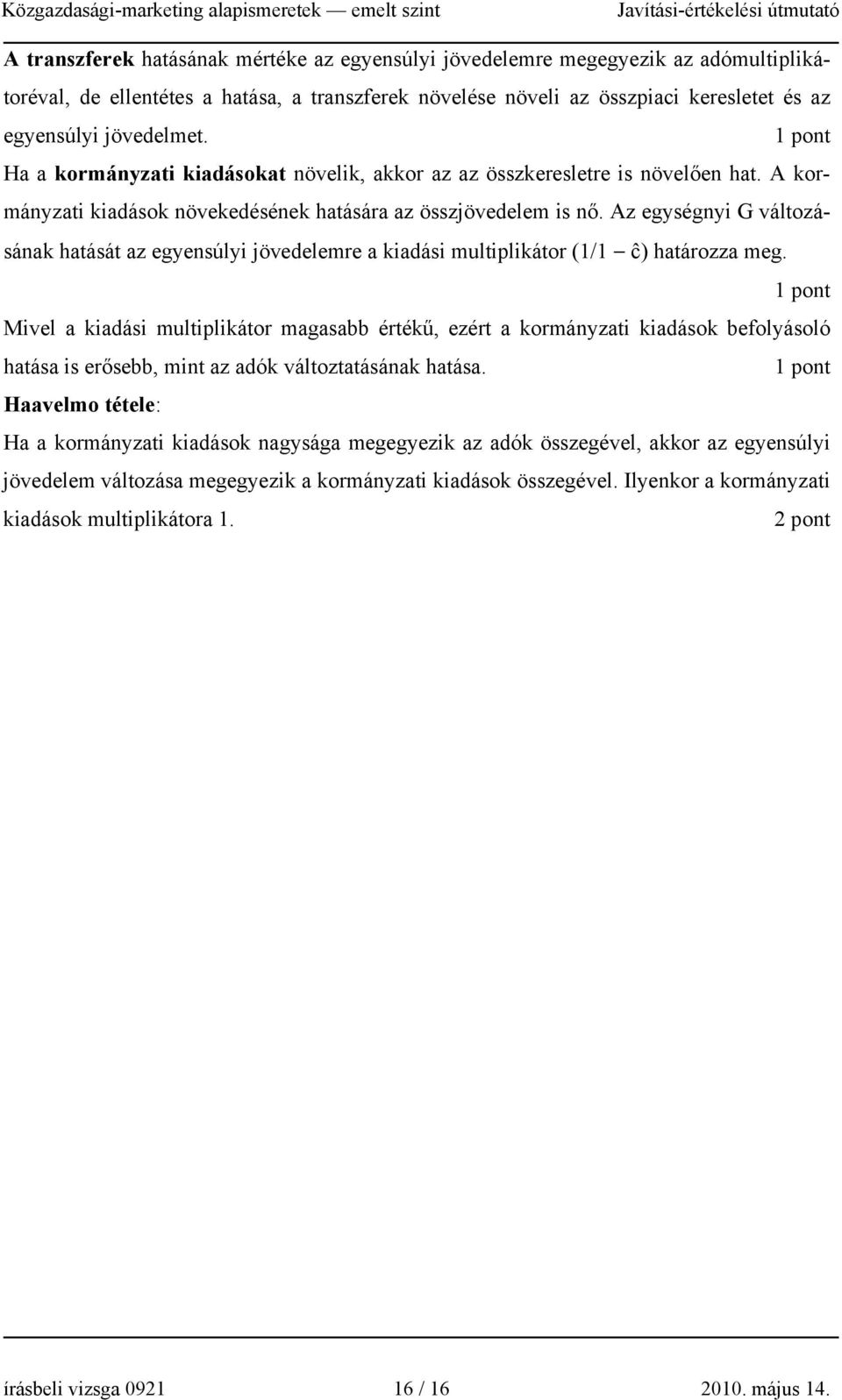 Az egységnyi G változásának hatását az egyensúlyi jövedelemre a kiadási multiplikátor (1/1 ĉ) határozza meg.