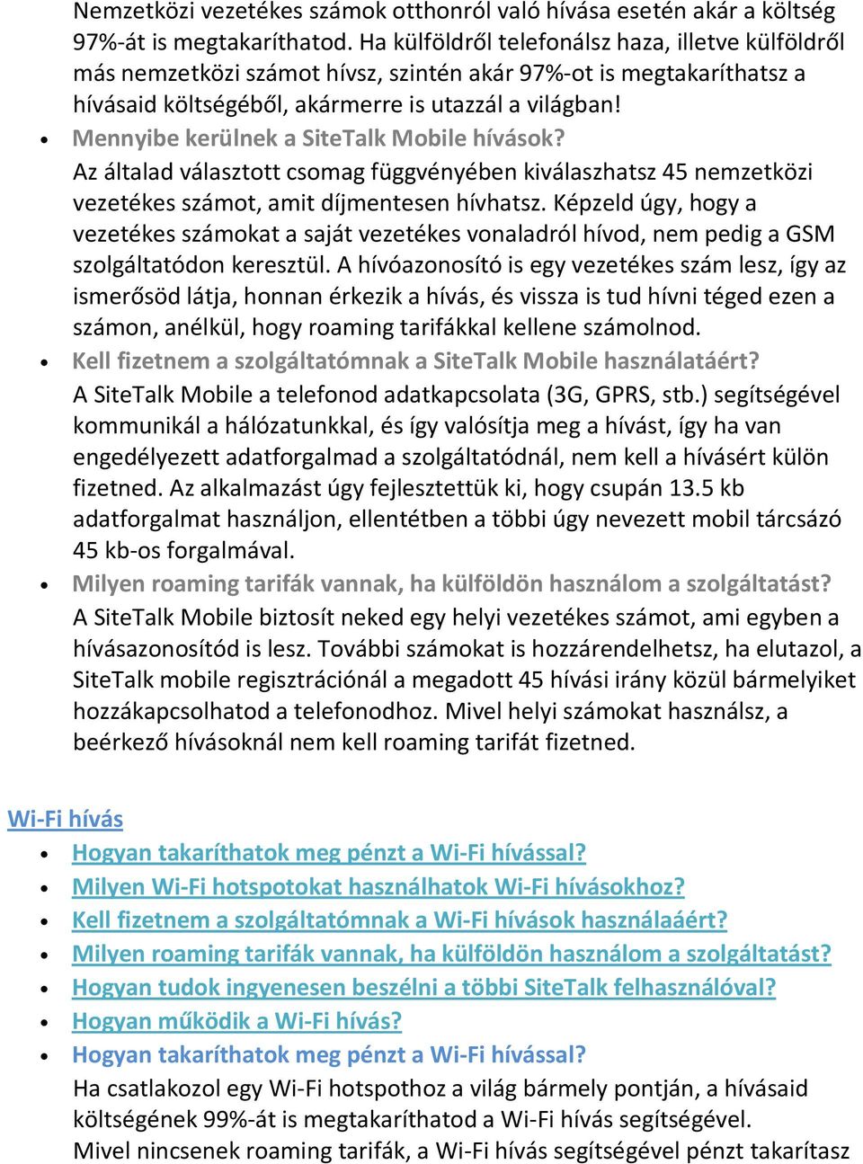 Mennyibe kerülnek a SiteTalk Mobile hívások? Az általad választott csomag függvényében kiválaszhatsz 45 nemzetközi vezetékes számot, amit díjmentesen hívhatsz.