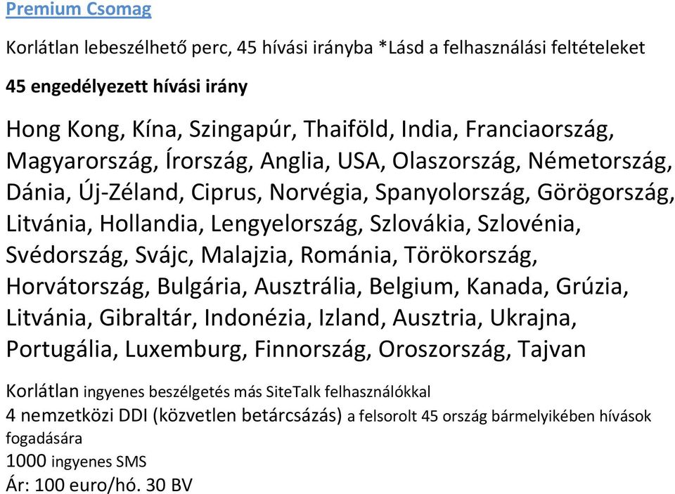 Svájc, Malajzia, Románia, Törökország, Horvátország, Bulgária, Ausztrália, Belgium, Kanada, Grúzia, Litvánia, Gibraltár, Indonézia, Izland, Ausztria, Ukrajna, Portugália, Luxemburg, Finnország,